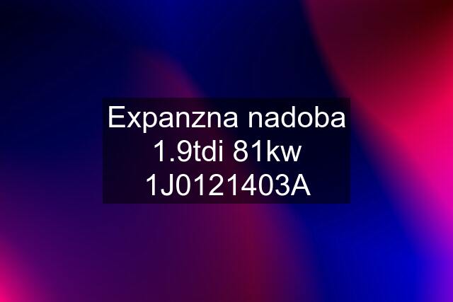 Expanzna nadoba 1.9tdi 81kw 1J0121403A