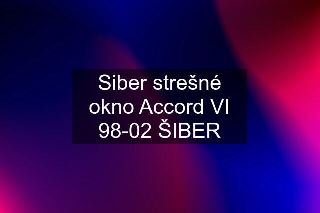 Siber strešné okno Accord VI 98-02 ŠIBER