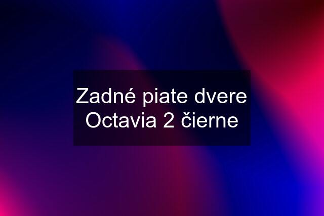 Zadné piate dvere Octavia 2 čierne