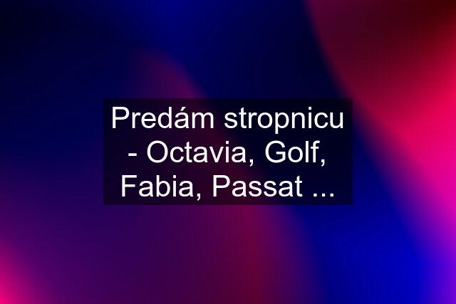 Predám stropnicu - Octavia, Golf, Fabia, Passat ...