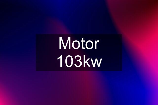 Motor 103kw