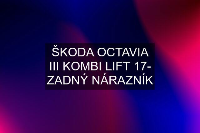 ŠKODA OCTAVIA III KOMBI LIFT 17- ZADNÝ NÁRAZNÍK