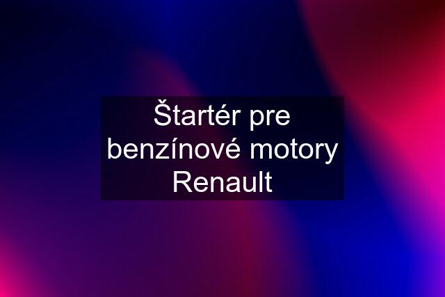 Štartér pre benzínové motory Renault