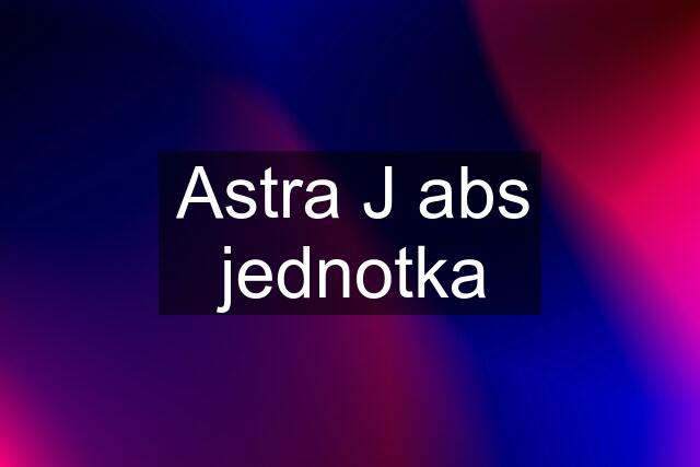 Astra J abs jednotka