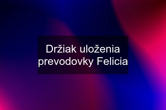 Držiak uloženia prevodovky Felicia