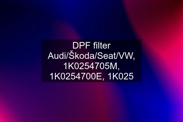 DPF filter Audi/Škoda/Seat/VW, 1K0254705M, 1K0254700E, 1K025