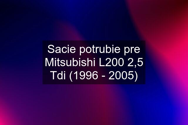 Sacie potrubie pre Mitsubishi L200 2,5 Tdi (1996 - 2005)