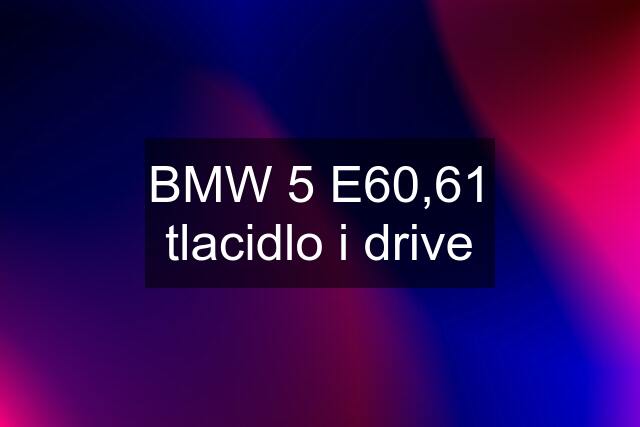 BMW 5 E60,61 tlacidlo i drive