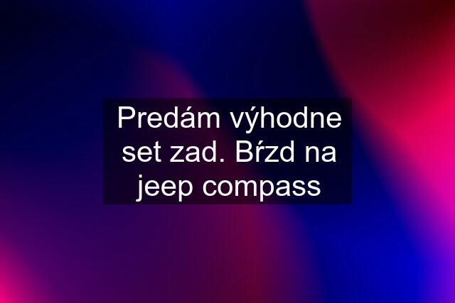 Predám výhodne set zad. Bŕzd na jeep compass