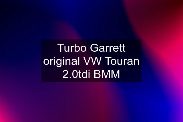 Turbo Garrett original VW Touran 2.0tdi BMM