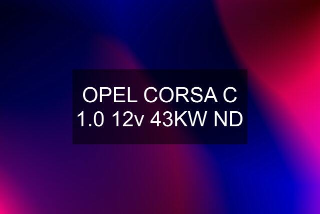 OPEL CORSA C 1.0 12v 43KW ND