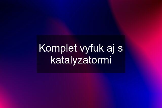 Komplet vyfuk aj s katalyzatormi