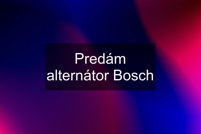 Predám alternátor Bosch