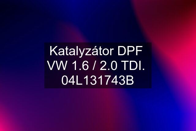 Katalyzátor DPF  VW 1.6 / 2.0 TDI.  04L131743B