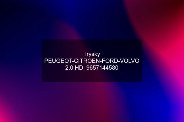 Trysky PEUGEOT-CITROEN-FORD-VOLVO 2.0 HDI 9657144580