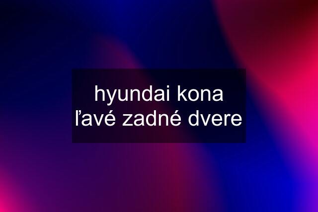 hyundai kona ľavé zadné dvere