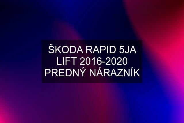 ŠKODA RAPID 5JA LIFT 2016-2020 PREDNÝ NÁRAZNÍK