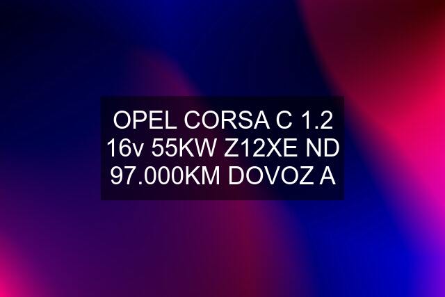 OPEL CORSA C 1.2 16v 55KW Z12XE ND 97.000KM DOVOZ A