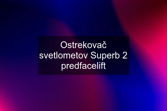 Ostrekovač svetlometov Superb 2 predfacelift