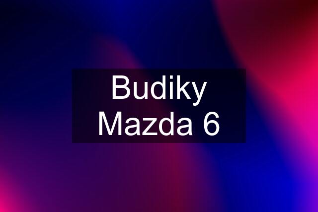 Budiky Mazda 6