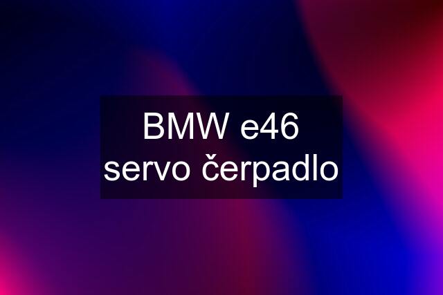 BMW e46 servo čerpadlo