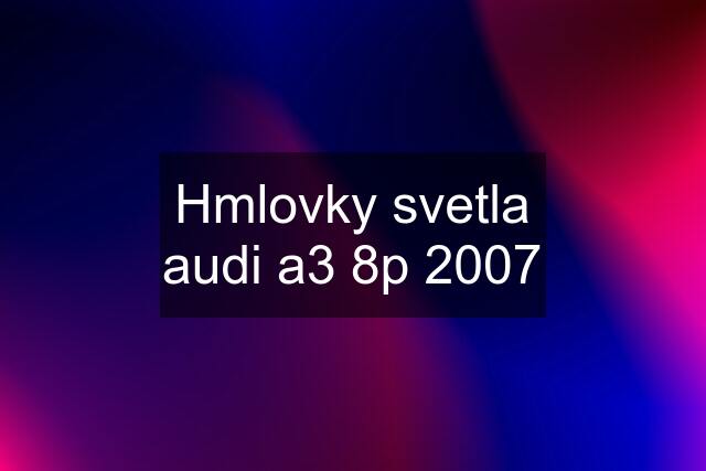 Hmlovky svetla audi a3 8p 2007