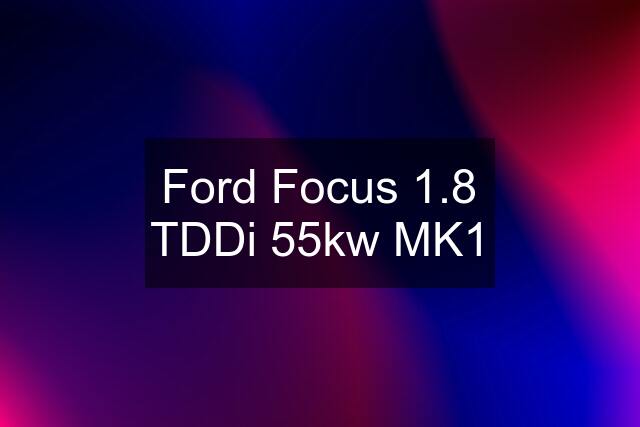 Ford Focus 1.8 TDDi 55kw MK1