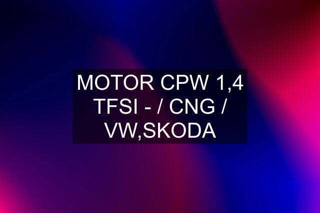 MOTOR CPW 1,4 TFSI - / CNG / VW,SKODA