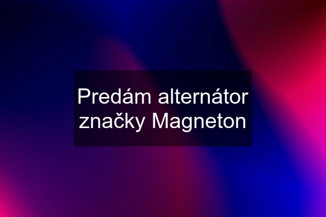 Predám alternátor značky Magneton