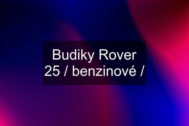 Budiky Rover 25 / benzinové /