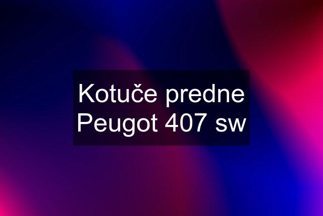 Kotuče predne Peugot 407 sw