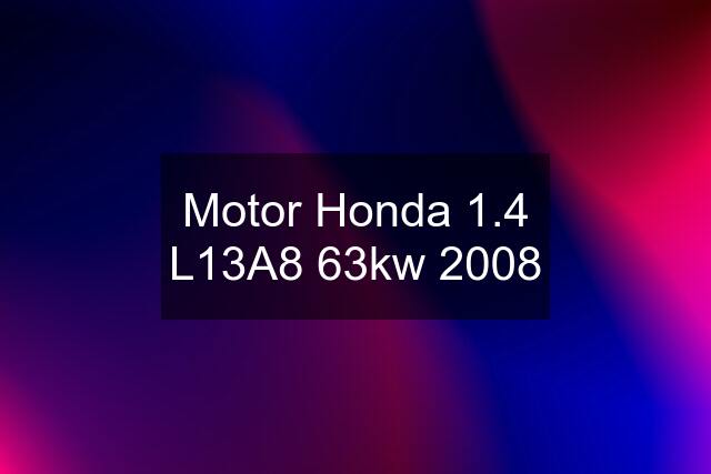 Motor Honda 1.4 L13A8 63kw 2008