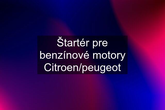 Štartér pre benzínové motory Citroen/peugeot