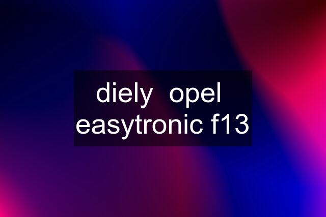 diely  opel  easytronic f13