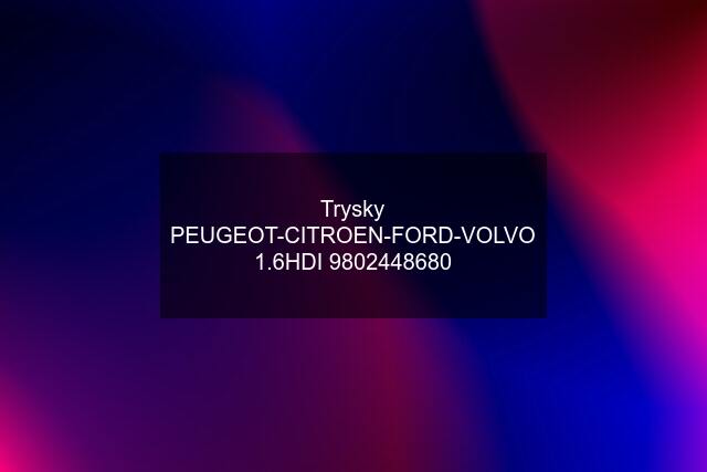 Trysky PEUGEOT-CITROEN-FORD-VOLVO 1.6HDI 9802448680