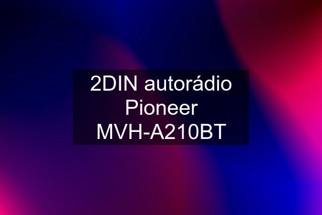 2DIN autorádio Pioneer MVH-A210BT