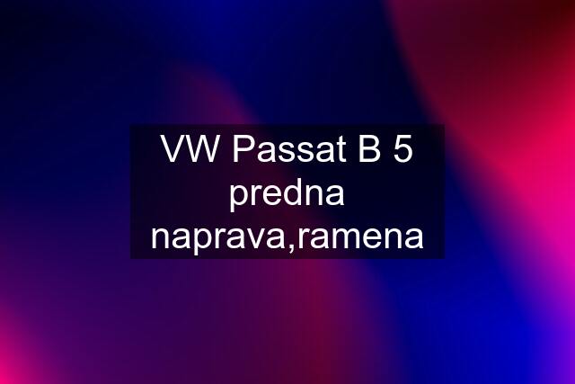 VW Passat B 5 predna naprava,ramena