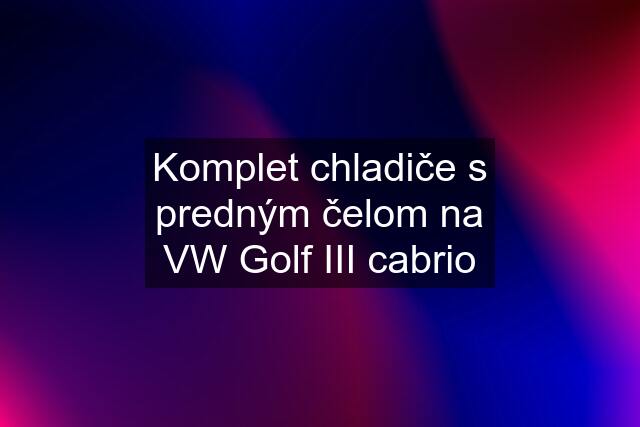 Komplet chladiče s predným čelom na VW Golf III cabrio