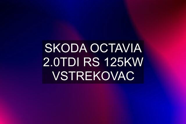 SKODA OCTAVIA 2.0TDI RS 125KW VSTREKOVAC