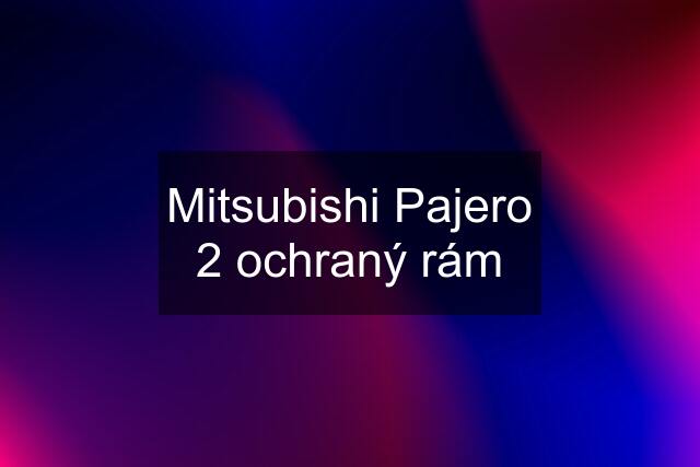 Mitsubishi Pajero 2 ochraný rám