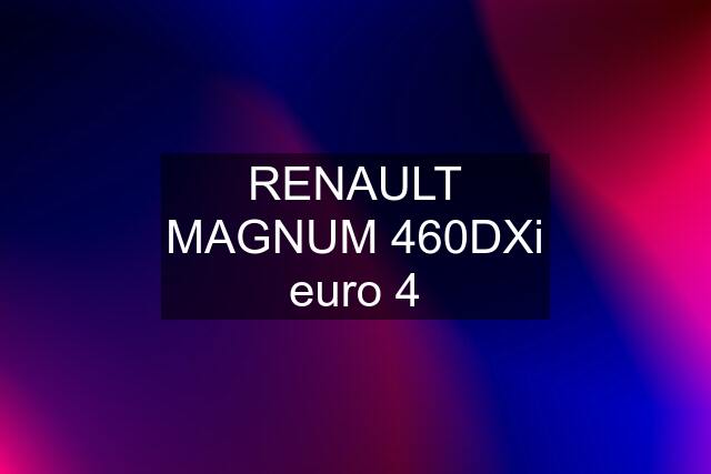 RENAULT MAGNUM 460DXi euro 4