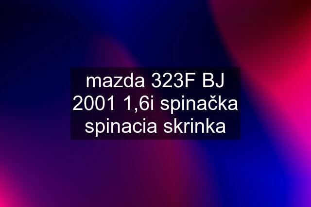 mazda 323F BJ 2001 1,6i spinačka spinacia skrinka