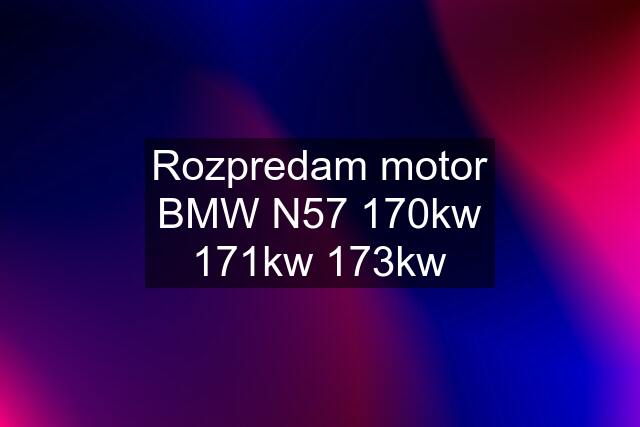 Rozpredam motor BMW N57 170kw 171kw 173kw