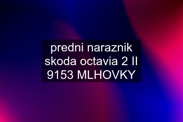 predni naraznik skoda octavia 2 II 9153 MLHOVKY