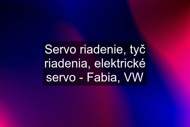 Servo riadenie, tyč riadenia, elektrické servo - Fabia, VW