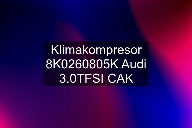 Klimakompresor 8K0260805K Audi 3.0TFSI CAK