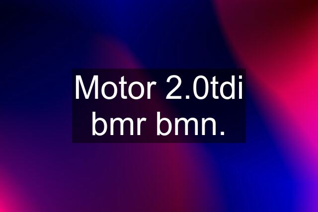 Motor 2.0tdi bmr bmn.