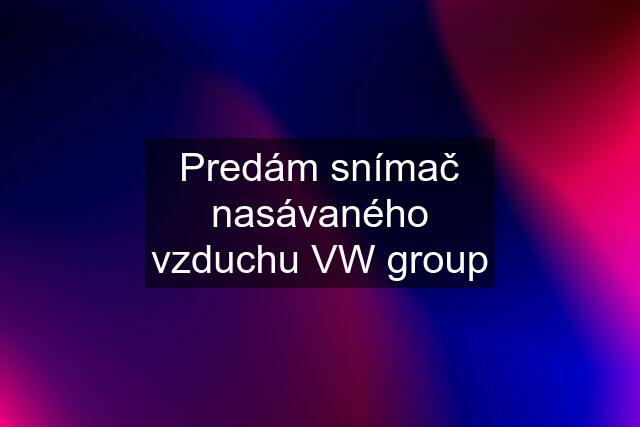 Predám snímač nasávaného vzduchu VW group