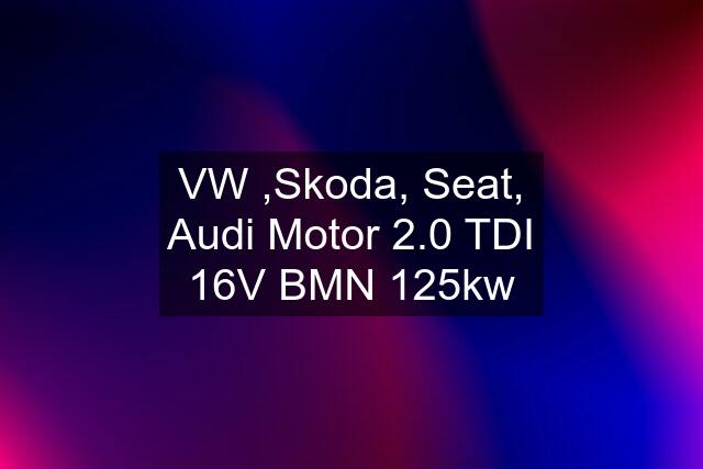 VW ,Skoda, Seat, Audi Motor 2.0 TDI 16V BMN 125kw