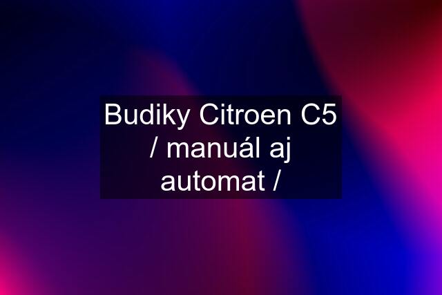 Budiky Citroen C5 / manuál aj automat /